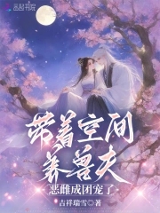 带着空间养兽夫，恶雌成团宠了带着空间养兽夫，恶雌成团宠了